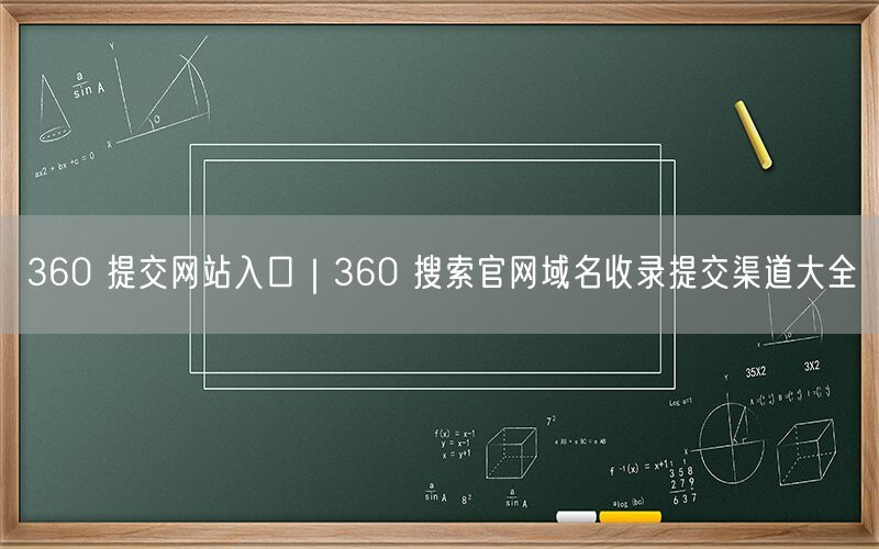 360 提交网站入口｜360 搜索官网域名收录提交渠道大全