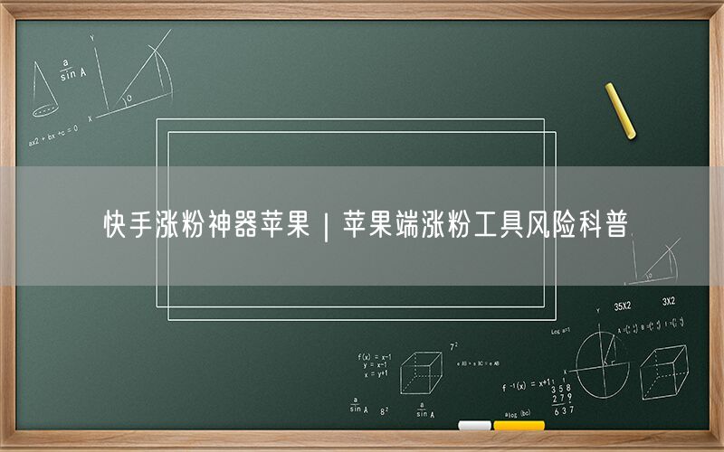 快手涨粉神器苹果｜苹果端涨粉工具风险科普